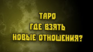 ТАРО 😍 🥰 Где взять новые отношения? 😍 🥰