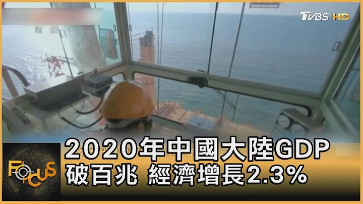 2020年中國大陸GDP破百兆 經濟增長2.3%｜方念華｜FOCUS全球新聞 20210119 - 天天要聞