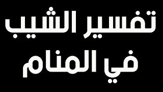 تعرف علي تفسير رؤية الشيب في المنام للعزباء و الحامل و المتزوجة