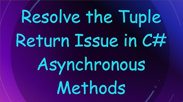 Resolve the Tuple Return Issue in C#  Asynchronous Methods