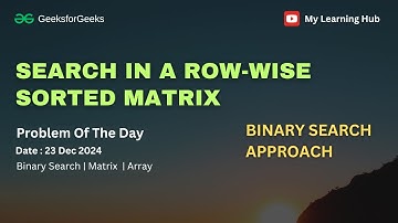 Search in a row wise sorted matrix | Matrix| Binary Search | 23 Dec 2024   Algorithms