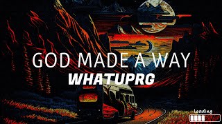 whatuprg - god made a way