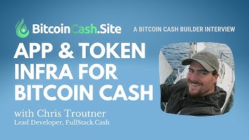 App & Token Infrastructure for Bitcoin Cash with Chris Troutner of FullStack.Cash