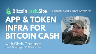 App & Token Infrastructure for Bitcoin Cash with Chris Troutner of FullStack.Cash