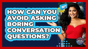 How Can You Avoid Asking Boring Conversation Questions? - Social Success Club
