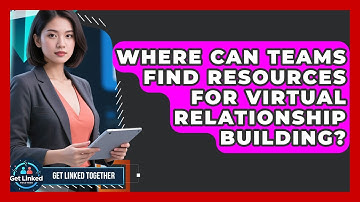 Where Can Teams Find Resources for Virtual Relationship Building? | Get Linked Together News