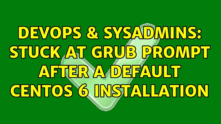 DevOps & SysAdmins: Stuck at grub prompt after a default CentOS 6 installation