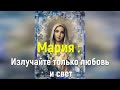 Мария : Излучайте только любовь и свет