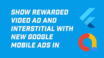 How to Show Rewarded Ad Video and Interstitial Ad with New Google Mobile Ads in Flutter