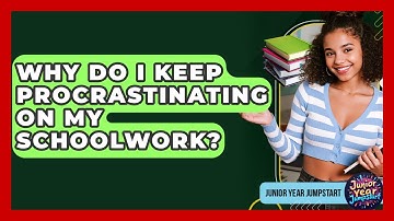 Why Do I Keep Procrastinating On My Schoolwork? - Junior Year Jumpstart