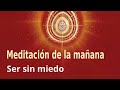 Reposición Meditación de la mañana : "Ser sin miedo", con Blanca Bacete