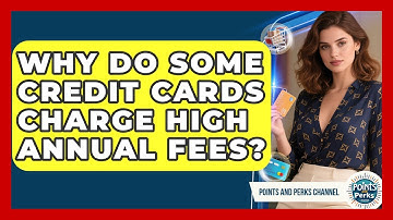 Why Do Some Credit Cards Charge High Annual Fees? | Points and Perks Channel News