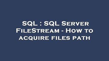 SQL : SQL Server FileStream - How to acquire files path