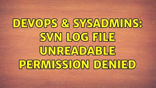 DevOps & SysAdmins: SVN log file unreadable permission denied Information