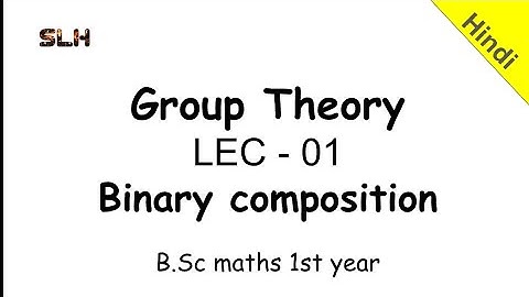 Group Theory - LEC -01, Binary composition (operations)