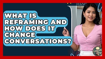What Is Reframing And How Does It Change Conversations? - Lexicon Lounge