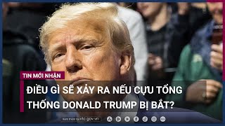 Điều gì sẽ xảy ra nếu cựu Tổng thống Donald Trump bị bắt? | VTC Now