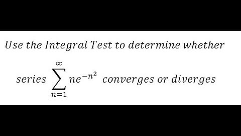 Use the Integral Test to determine whether series ∑_(n=1)^∞ ne^(-n^2 )   converges or diverges