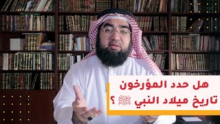 هل حدد المؤرخون تاريخ ميلاد النبي ﷺ ؟