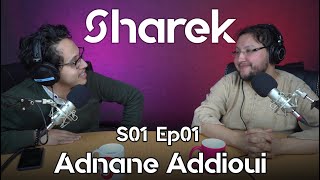 The Sharek Podcast #01 - Adnane Addioui