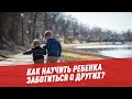 Внимание, дети: как научить ребенка заботиться о других? - Дети