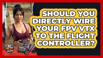 Should You Directly Wire Your FPV VTX To The Flight Controller? - RC Toy Central