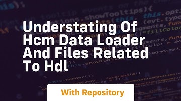 Understating of hcm data loader and files related to hdl