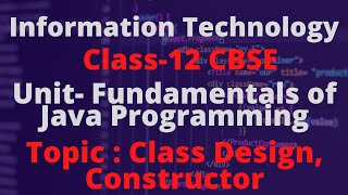 #13 Class Design| Constructor |TERM 2| INFORMATION TECHNOLOGY CLASS-12|IT 802|FUNDAMENTALS OF JAVA