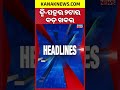 ବର୍ତ୍ତମାନର ବଡ଼ ଖବର | Top Headlines | Breaking News | Odia News | Kanak Shorts