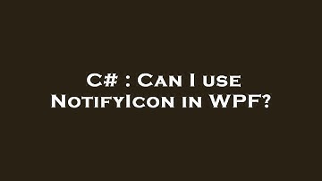 C# : Can I use NotifyIcon in WPF?