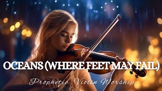 Prophetic Warfare Violin Instrumental Worship/OCEANS(WHERE FEET MAY FAIL)/Background Prayer Music