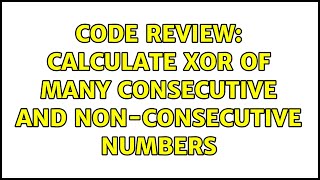 Code Review: Calculate XOR of many consecutive and non-consecutive numbers (2 Solutions!!)