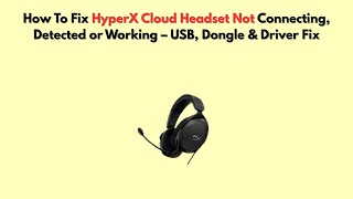 How To Fix HyperX Cloud Headset Not Connecting, Detected or Working – USB, Dongle & Driver Fix