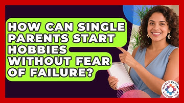 How Can Single Parents Start Hobbies Without Fear Of Failure? - Single Parent Support Hub