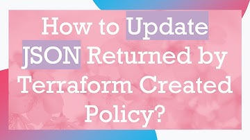 How to Update JSON Returned by Terraform Created Policy?