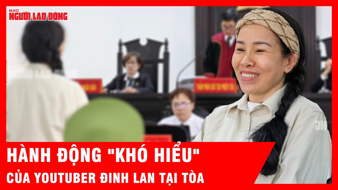 Tại tòa, YouTuber Đinh Lan có lời nói, hành động 