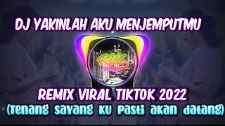 DJ YAKINLAH AKU MENJEMPUTMU || REMIX VIRAL TIKTOK 2022 (TENANG SAYANG KU PASTI AKAN DATANG)