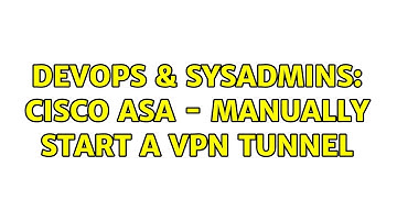 DevOps & SysAdmins: Cisco ASA - manually start a VPN tunnel (5 Solutions!!)