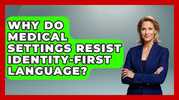 Why Do Medical Settings Resist Identity-First Language? - Your Disabled Truth