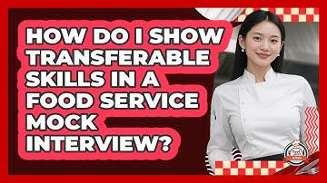 How Do I Show Transferable Skills In A Food Service Mock Interview? - Food Service Jobs