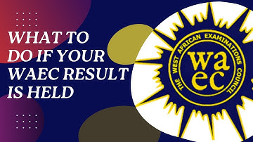 WHAT TO DO IF YOUR WAEC RESULT IS HELD