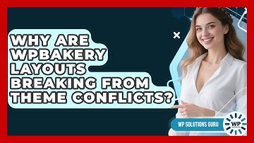 Why Are WPBakery Layouts Breaking From Theme Conflicts? - WP Solutions Guru