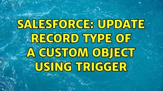 Salesforce: Update Record Type of a custom object using trigger (2 Solutions!!)