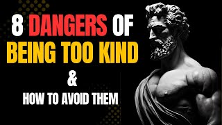 8 dangers of being too kind and stoic guides on how to avert them