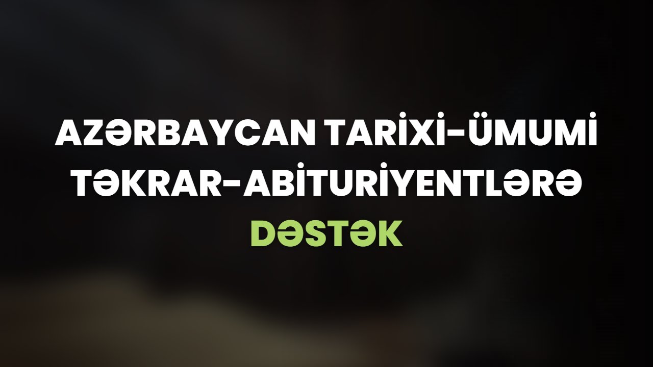 Tarix-Azərbaycan Tarixi-Ümumi Təkrar-Abituriyentlərə Dəstək-Ramal Alıyev.