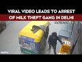 Delhi News Today | Viral Video Leads To Arrest of Milk Theft Gang In Delhi