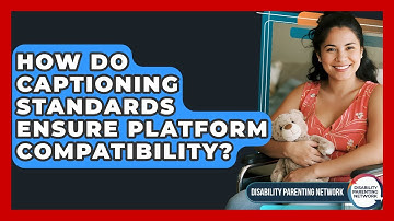 How Do Captioning Standards Ensure Platform Compatibility? - Disability Parenting Network