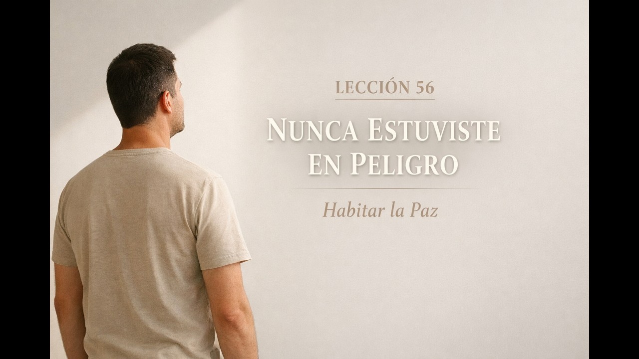 LECCIÓN 56 | ¿Y si nunca estuviste en peligro?