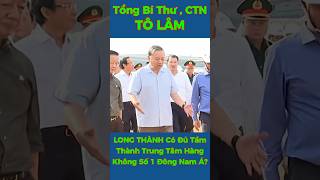 Tổng Bí Thư TÔ LÂM – LONG THÀNH Có Đủ Tầm Thành Trung Tâm Hàng Không Số 1 Đông Nam Á? #shorts #viral