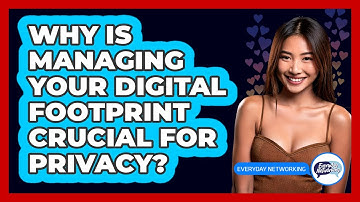 Why Is Managing Your Digital Footprint Crucial For Privacy?